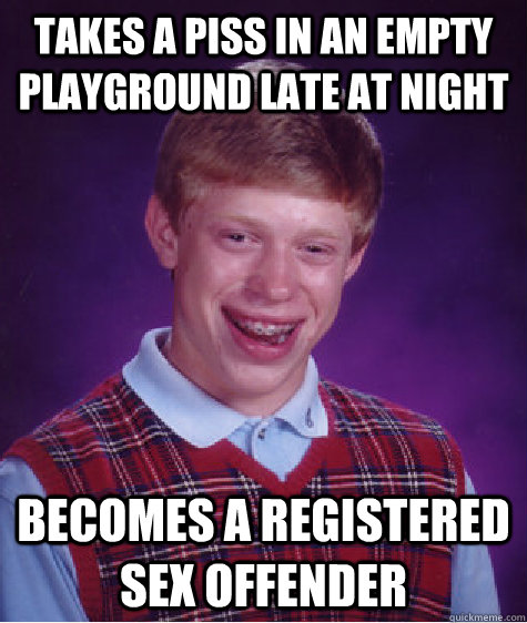 takes a piss in an empty playground late at night becomes a - Bad Luck Brian