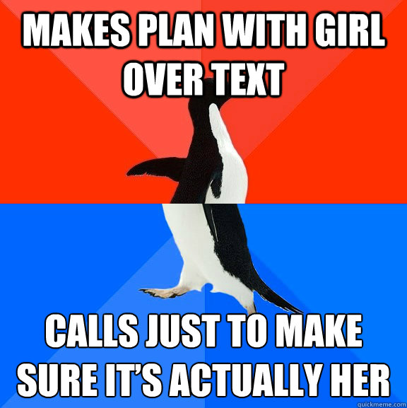 makes plan with girl over text calls just to make sure its - Socially Awesome Awkward Penguin