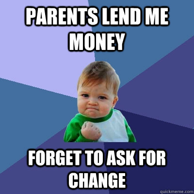 parents lend me money forget to ask for change - Success Kid