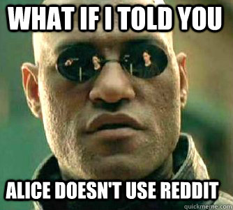 what if i told you alice doesnt use reddit - Matrix Morpheus