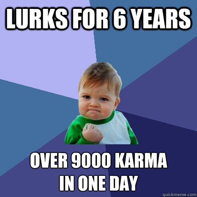lurks for 6 years over 9000 karma in one day - Success Kid