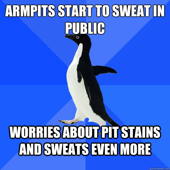 armpits start to sweat in public worries about pit stains an - Socially Awkward Penguin