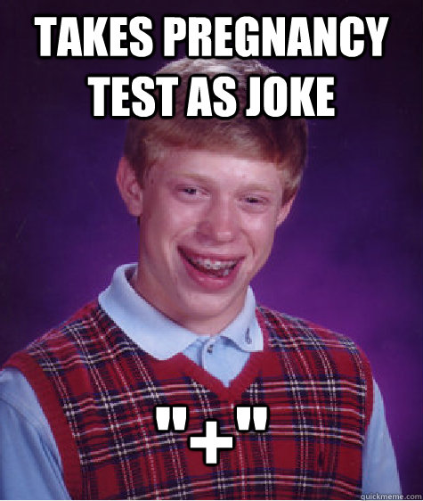 takes pregnancy test as joke - Bad Luck Brian