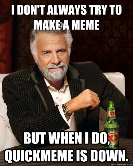 i dont always try to make a meme but when i do quickmeme i - The Most Interesting Man In The World