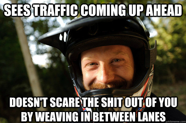 sees traffic coming up ahead doesnt scare the shit out of y -