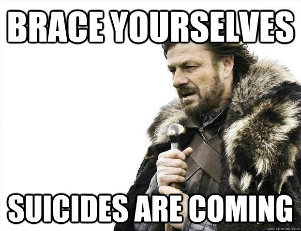 brace yourselves suicides are coming - Brace yourselves