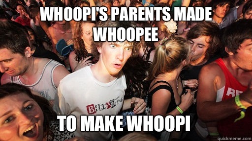 Whoopis parents made whoopee To make whoopi - Sudden Clarity Clarence