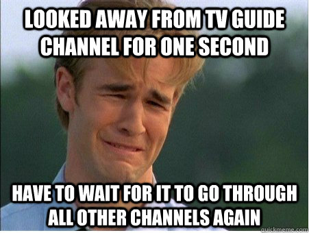 looked away from tv guide channel for one second have to wai - 1990s Problems