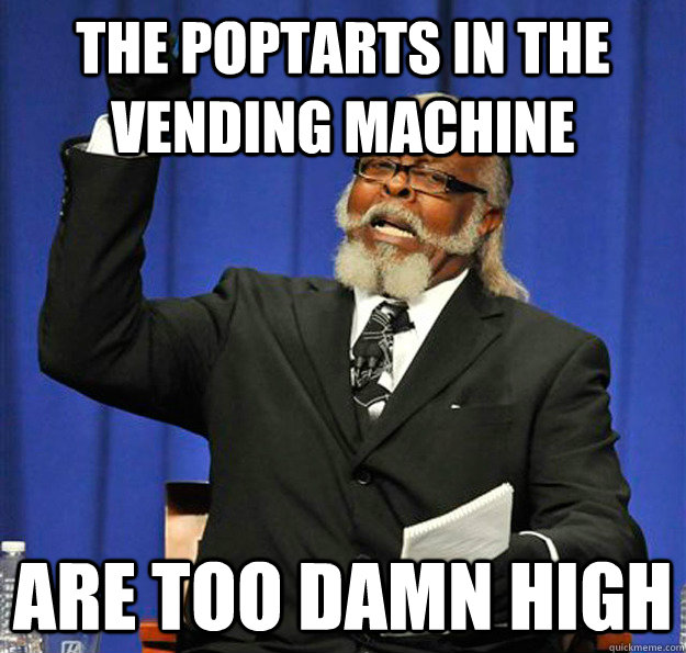 the poptarts in the vending machine are too damn high - Jimmy McMillan