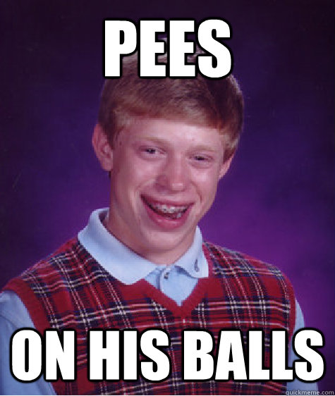 pees on his balls - Bad Luck Brian