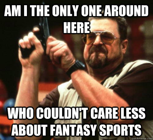 am i the only one around here who couldnt care less about f - Am I The Only One Around Here