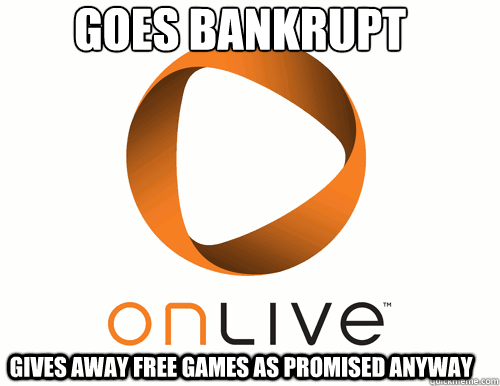 goes bankrupt gives away free games as promised anyway - Good Guy Onlive