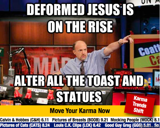deformed jesus is on the rise alter all the toast and statue - Mad Karma with Jim Cramer