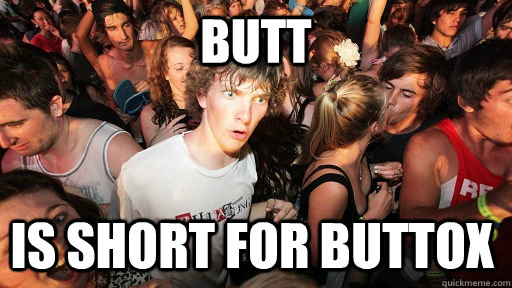 butt is short for buttox - Sudden Clarity Clarence