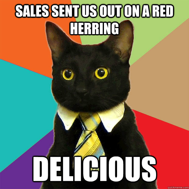 sales sent us out on a red herring delicious - Business Cat