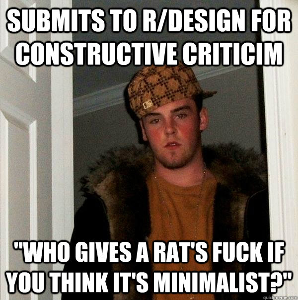 submits to rdesign for constructive criticim who gives a r - Scumbag Steve