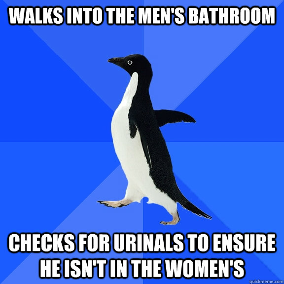 walks into the mens bathroom checks for urinals to ensure h - Socially Awkward Penguin