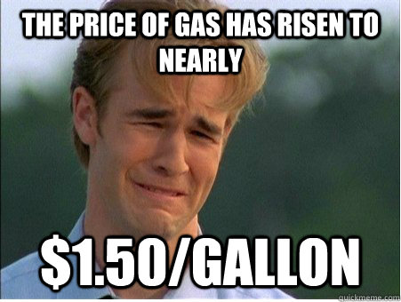 the price of gas has risen to nearly 150gallon - 1990s Problems