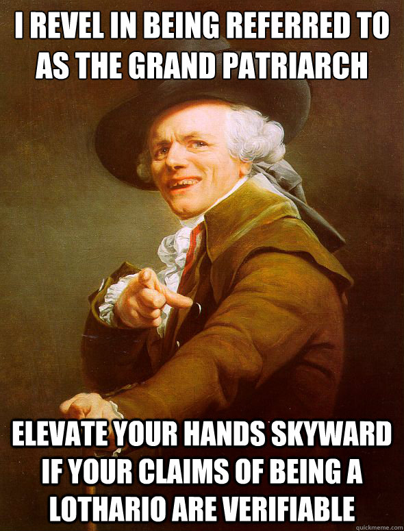 i revel in being referred to as the grand patriarch elevate - Joseph Ducreux