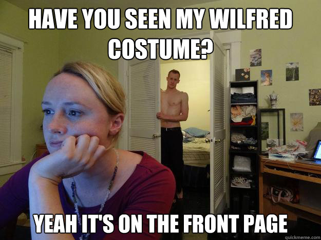 have you seen my wilfred costume yeah its on the front pag - Redditors Boyfriend