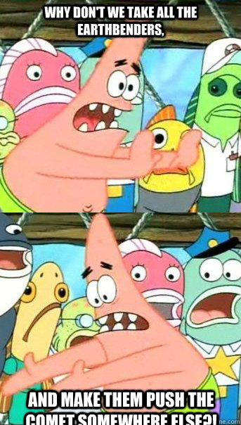 why dont we take all the earthbenders and make them push t - Patrick star valentines day reversal