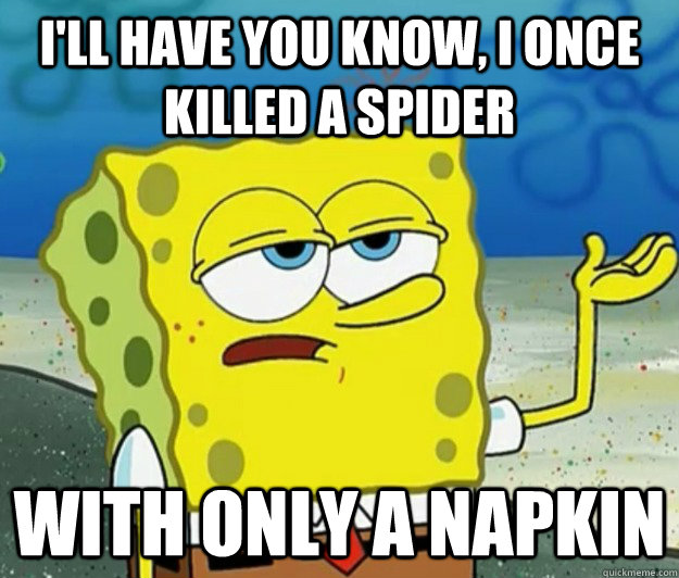 ill have you know i once killed a spider with only a napki - Tough Spongebob