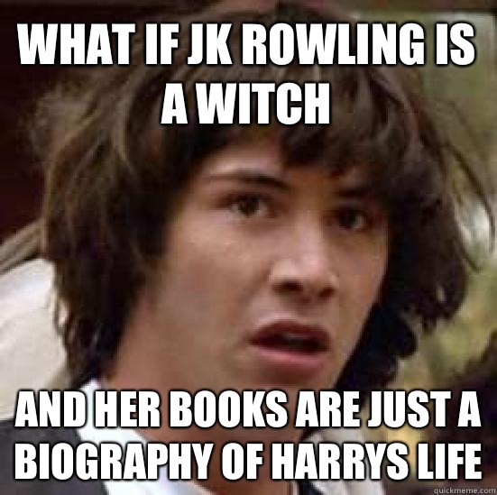 what if jk Rowling is a witch and her books are just a biogr - conspiracy keanu