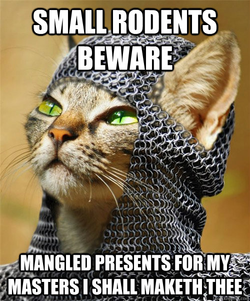 small rodents beware mangled presents for my masters i shall - Sir Whiskers