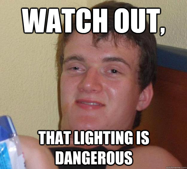 watch out that lighting is dangerous - 10 Guy