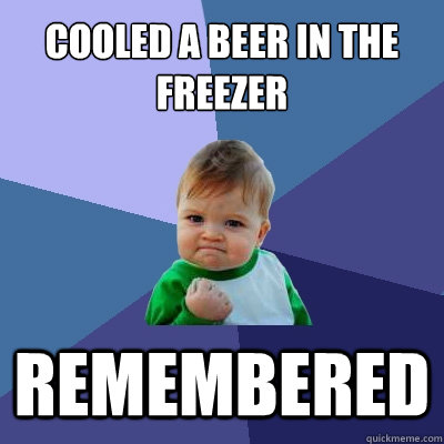 cooled a beer in the freezer remembered - Success Kid