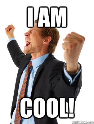 i am cool - Overly Excited Internet Man