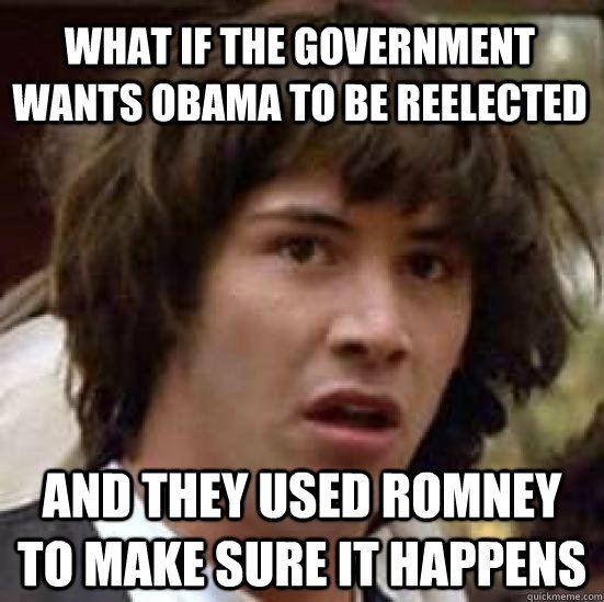 what if the government wants obama to be reelected and they - conspiracy keanu