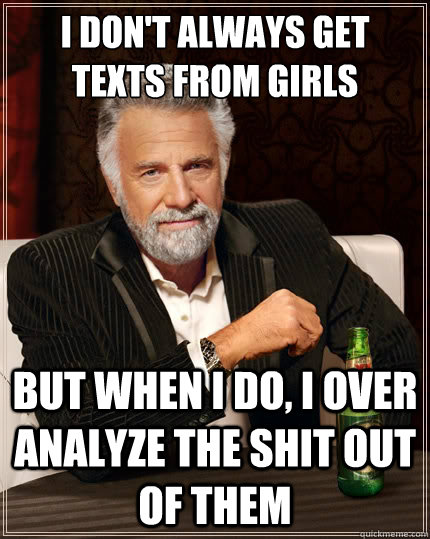 i dont always get texts from girls but when i do i over an - The Most Interesting Man In The World