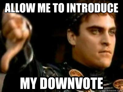 allow me to introduce my downvote - Downvoting Roman