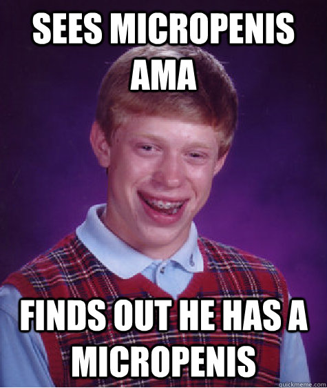 sees micropenis ama finds out he has a micropenis caption 3 - Bad Luck Brian