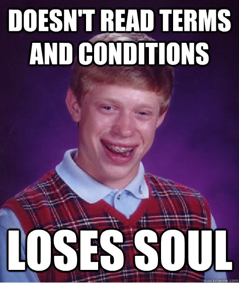 doesnt read terms and conditions loses soul - Bad Luck Brian