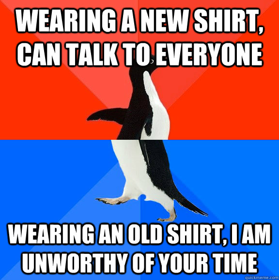 wearing a new shirt can talk to everyone wearing an old shi - Socially Awesome Awkward Penguin