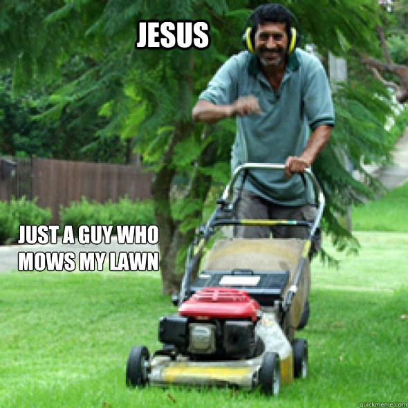 jesus just a guy who mows my lawn - Jesus