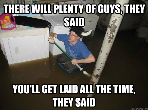 there will plenty of guys they said youll get laid all the - Do the laundry they said