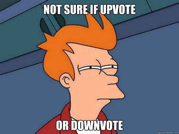 not sure if upvote or downvote - Futurama Fry