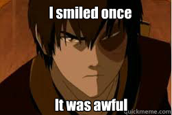 i smiled once it was awful - zuko meme