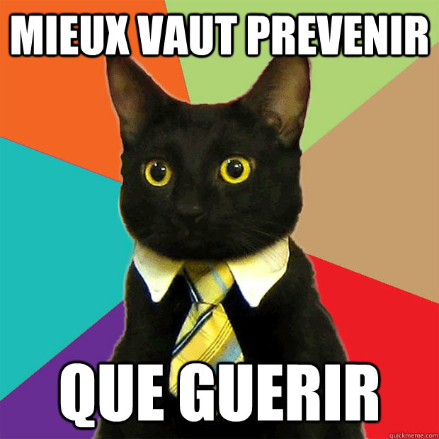 Mieux vaut prévenir que guérir Mieux vaut prévenir que guérir