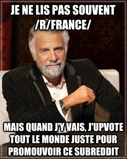 je ne lis pas souvent rfrance mais quand jy vais jupvo - Beerless Most Interesting Man in the World