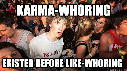 karmawhoring existed before likewhoring - Sudden Clarity Clarence