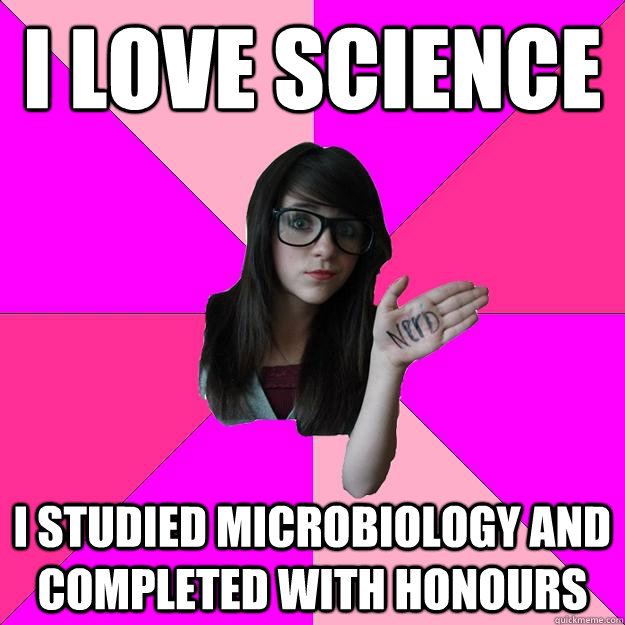 i love science i studied microbiology and completed with hon - Idiot Nerd Girl