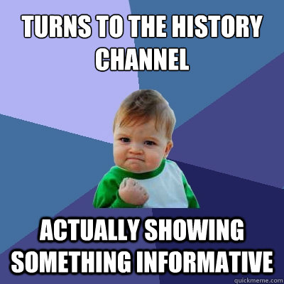turns to the history channel actually showing something info - Success Kid
