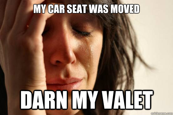 my car seat was moved darn my valet - First World Problems