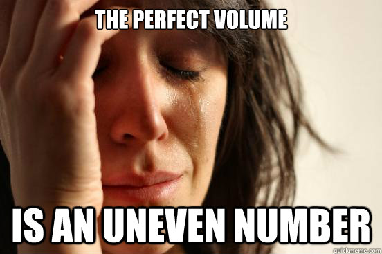the perfect volume is an uneven number - First World Problems