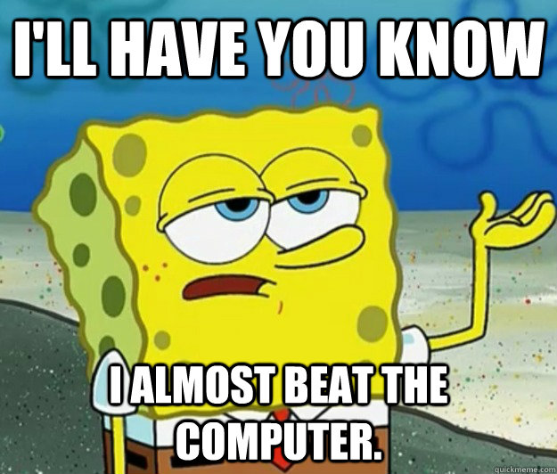 ill have you know i almost beat the computer - Tough Spongebob