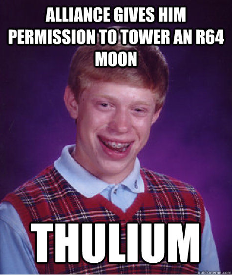 alliance gives him permission to tower an r64 moon thulium - Bad Luck Brian